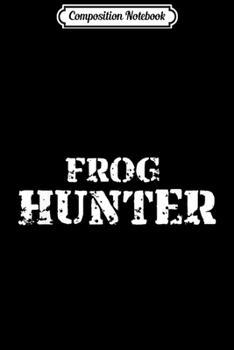 Composition Notebook: Frog Hunter For Men Women Kids Journal/Notebook Blank Lined Ruled 6x9 100 Pages