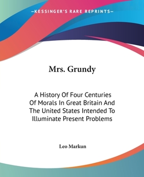 Paperback Mrs. Grundy: A History Of Four Centuries Of Morals In Great Britain And The United States Intended To Illuminate Present Problems Book