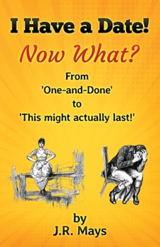 Paperback I Have a Date, Now What?: From 'one-and-done' to Hey, this might actually last! Book