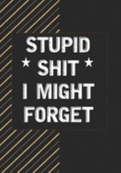 Stupid Shit I Might Forget: Blank Lined Journal/notebook Organizer for Women Men,Employee Appreciation Gifts for Coworker, Students Teachers (Funny, jokes, sarcasm)