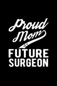 Paperback Proud Mom of a Future Surgeon: Lined Journal, 120 Pages, 6x9 Sizes, Funny Surgeon Mom Notebook Gift For Proud Future Surgeon Mom Book