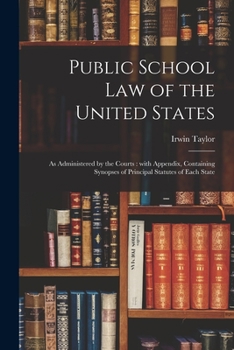 Paperback Public School Law of the United States: as Administered by the Courts: With Appendix, Containing Synopses of Principal Statutes of Each State Book