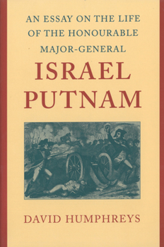 An Essay on the Life of the Honourable Major-General Israel Putnam: Addressed to the State Society of the Cincinnati in Connecticut and Published by Their Order
