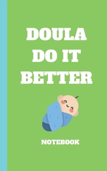 doula do it better journal for nurse /doula / midwife : lined notebook / diary / notepad / log / record  with: 5x8 100 pages