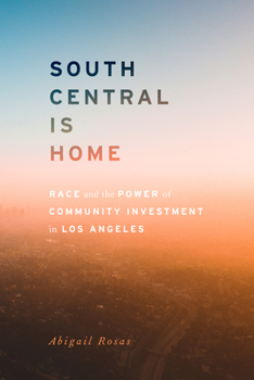 South Central Is Home: Race and the Power of Community Investment in Los Angeles - Book  of the Stanford Studies in Comparative Race and Ethnicity