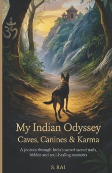 My Indian Odyssey: Caves, Canines & Karma: A Journey Through India's Sacred Trails, Hidden Caves, and Soul-Healing Moments