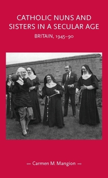 Paperback Catholic Nuns and Sisters in a Secular Age: Britain, 1945-90 Book