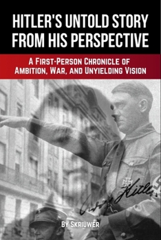 Adolf Hitler's Untold Story From His Perspective: A First-Person Chronicle of Ambition, War, and Unyielding Vision (Pocketbook Edition)
