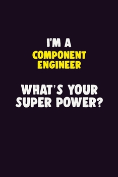 Paperback I'M A Component Engineer, What's Your Super Power?: 6X9 120 pages Career Notebook Unlined Writing Journal Book