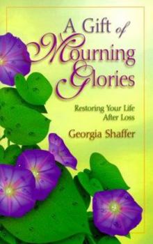 Paperback A Gift of Mourning Glories: Restoring Your Life After Loss Book
