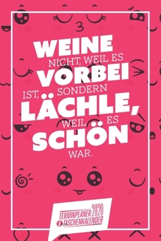 Weine nicht, weil es vorbei ist, sondern lächle, weil es schön war. I Taschenkalender & Terminplaner 2020: Wochenplaner, Organizer & Kalendarium als ... I Sprüche I A5 I Pink (German Edition)