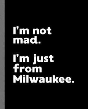 I'm not mad. I'm just from Milwaukee.: A Fun Composition Book for a Native Milwaukee, WI Resident and Sports Fan