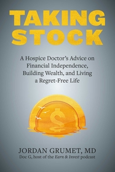 Paperback Taking Stock: A Hospice Doctor's Advice on Financial Independence, Building Wealth, and Living a Regret-Free Life Book