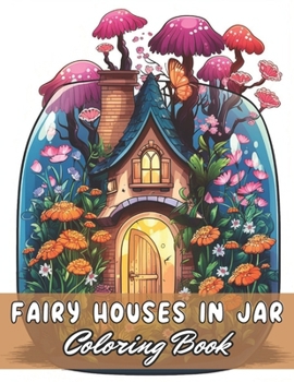 Paperback Fairy Houses in Jar Coloring Book For Adults: 100+ Unique and Beautiful Designs Book