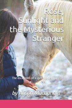 Rose, Sunlight and the Mysterious Stranger: The escapades of a girl and her horse (Rose & Sunlight Book 1)