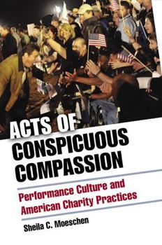 Acts of Conspicuous Compassion: Performance Culture and American Charity Practices