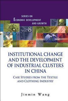 Institutional Change and the Development of Industrial Clusters in China: Case Studies from the Textile and Clothing Industry