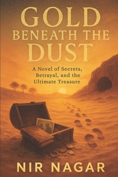 Gold Beneath the Dust: A Novel of Secrets, Betrayal, and the Ultimate Treasure