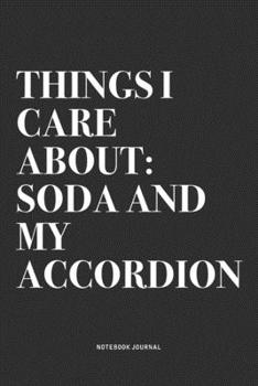 Paperback Things I Care About: Soda And My Accordion: A 6x9 Inch Notebook Journal Diary With A Bold Text Font Slogan On A Matte Cover and 120 Blank L Book