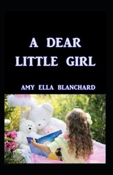 Paperback A Dear Little Girl by Amy Ella Blanchard: illustrated edition Book