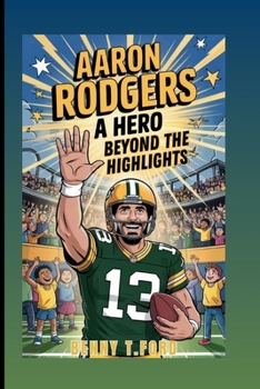 Paperback Aaron Rodgers: A Hero Beyond The Highlights: An Inspiring Biography For Kids Book