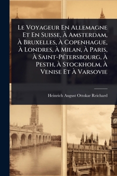 Le Voyageur En Allemagne Et En Suisse, Ã Amsterdam, Ã Bruxelles, Ã Copenhague, Ã Londres, Ã Milan, Ã Paris, ... Venise Et Ã Varsovie (French Edition)