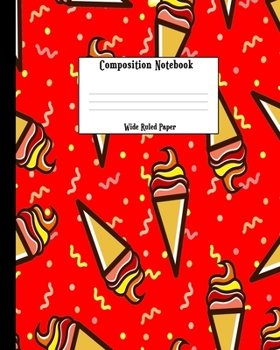 Composition Notebook: Sweet Ice Cream Blank Lined Wide Ruled Writing Journal - Cute Adorable Multi Purpose Notebook - Writers Notepad (Ice Cream Theme Composition Notebook)