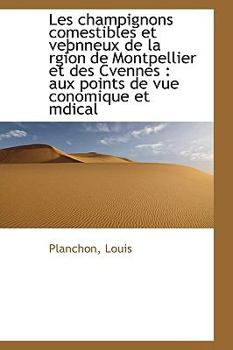Paperback Les Champignons Comestibles Et Ve Nneux de La Rgion de Montpellier Et Des Cvennes: Aux Points de Vu Book