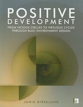 Paperback Positive Development: From Vicious Circles to Virtuous Cycles through Built Environment Design Book