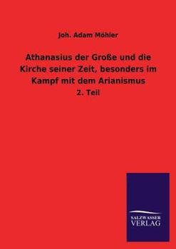 Athanasius Der Grosse Und Die Kirche Seiner Zeit, Besonders Im Kampf Mit Dem Arianismus