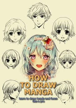 Paperback How to Draw Manga: Learn to Draw Heads and Faces Like a Pro Book