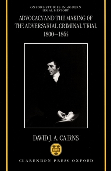 Advocacy and the Making of the Adversarial Criminal Trial 1800-1865 (Oxford Studies in Modern Legal History)