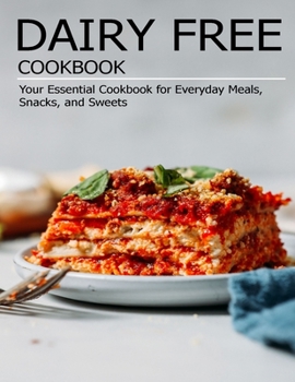 Paperback Dairy Free Cookbook: Your Essential Cookbook for Everyday Meals, Snacks, and Sweets Book