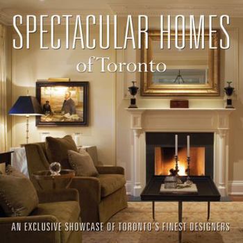 Hardcover Spectacular Homes of Toronto: An Exclusive Showcase of Toronto's Finest Designers Book