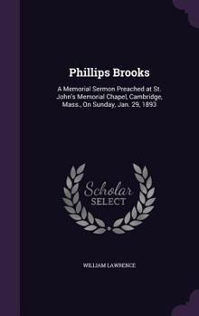 Hardcover Phillips Brooks: A Memorial Sermon Preached at St. John's Memorial Chapel, Cambridge, Mass., On Sunday, Jan. 29, 1893 Book