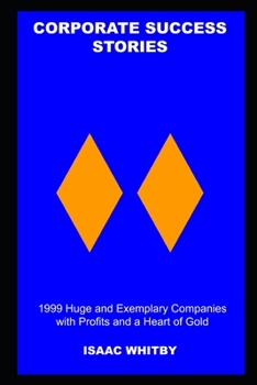 Corporate Success Stories: 1999 Huge and Exemplary Companies with Profits and a Heart of Gold