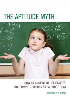 Paperback The Aptitude Myth: How an Ancient Belief Came to Undermine Children's Learning Today Book