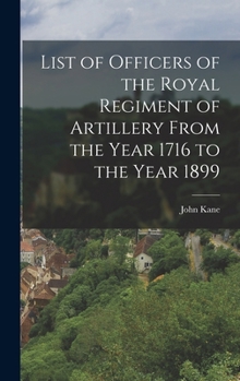 Hardcover List of Officers of the Royal Regiment of Artillery From the Year 1716 to the Year 1899 Book