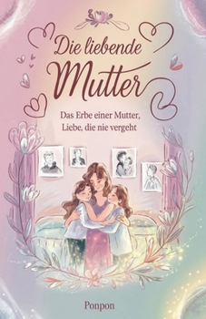 Paperback Die liebende Mutter: Das Erbe einer Mutter, Liebe, die nie vergeht [German] Book