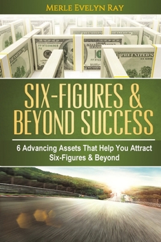 Paperback Six-Figures & Beyond Success: 6 Advancing Assets that Help You Attract Six-Figures & Beyond Book