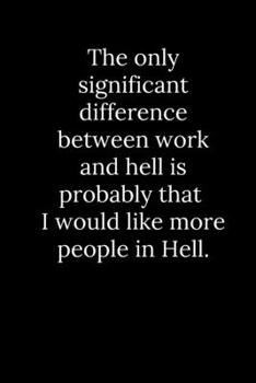 Paperback The only significant difference between work and hell is probably that I would like more people in Hell. Book