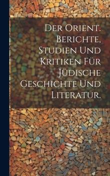 Hardcover Der Orient. Berichte, Studien und Kritiken für jüdische Geschichte und Literatur. [German] Book