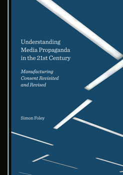 Hardcover Understanding Media Propaganda in the 21st Century: Manufacturing Consent Revisited and Revised Book