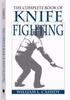 Paperback The Complete Book of Knife Fighting: The History of Knife Fighting Techniques and Development of Fighting Knives, Together With a Practical Method of Instruction Book