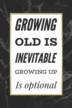 Paperback Growing Old Is Inevitable Growing Up Is Optional: Funny Quote Birthday Gift Notebook Blank Lined Journal Black Marble Print Cover Coworker Gift Notepa Book