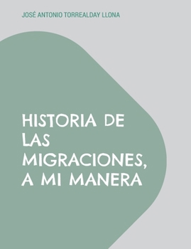 Paperback Historia de las migraciones, a mi manera: Reflexiones sobre las migraciones, a mi manera [Spanish] Book