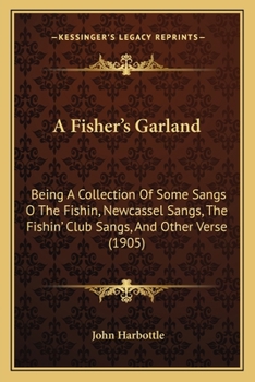 Paperback A Fisher's Garland: Being A Collection Of Some Sangs O The Fishin, Newcassel Sangs, The Fishin' Club Sangs, And Other Verse (1905) Book