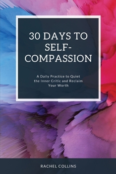 Paperback 30 Days to Self-Compassion: A Daily Practice to Quiet the Inner Critic and Reclaim Your Worth Book