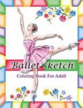 Paperback Ballet Sketch Coloring Book for Adult: Beautiful Women in Ballet Sport Sketch Pattern for Relaxation Book