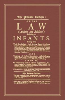 Hardcover The Infants Lawyer: Or the Law (Ancient and Modern) Relating to Infants. Setting Forth Their Priviledges ... With many Additions of Late A Book